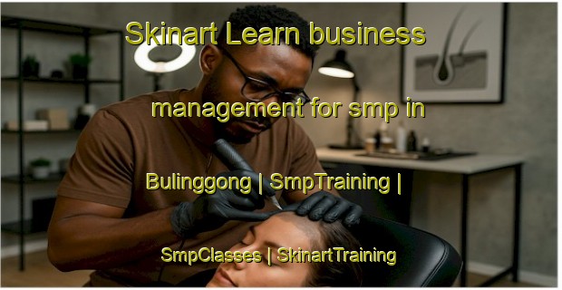 Skinart Learn business management for smp in Bulinggong | SmpTraining | SmpClasses | SkinartTraining-China